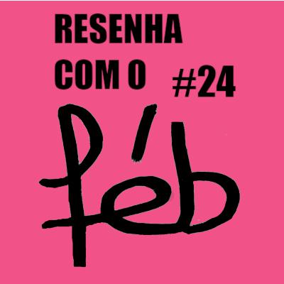 Resenha com o Féb #24 - 6 MESES Resenha com o Féb #24 - 6 MESES