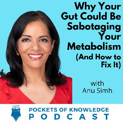 #155. Why Your Gut Could Be Sabotaging Your Metabolism (And How to Fix It) with Anu Simh