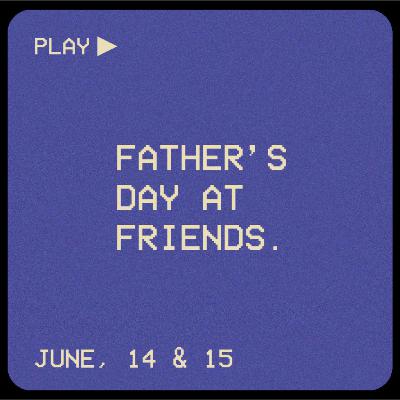 Father's Day At Friends - 06/15/25