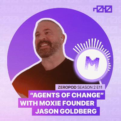 ZEROPOD S2 E11: "Agents of Change" with Moxie founder Jason Goldberg