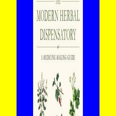DOWNLOAD FREE The Modern Herbal Dispensatory A Medicine-Making Guide [[FREE] [READ] [DOWNLOAD]]