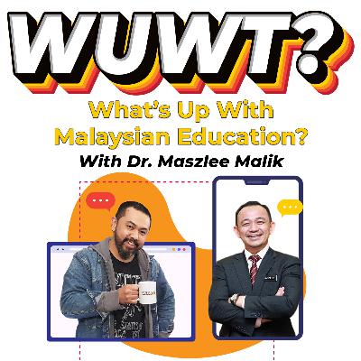 WUWT #24 - What's Up With Malaysian Education? with Dr. Maszlee Malik
