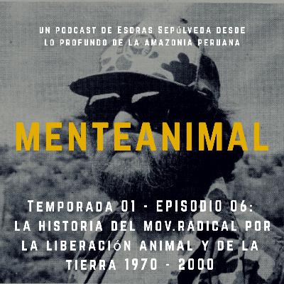 Temporada 01 - Ep 06 : La historia del mov. radical de liberación animal y de la tierra 1970-2000.