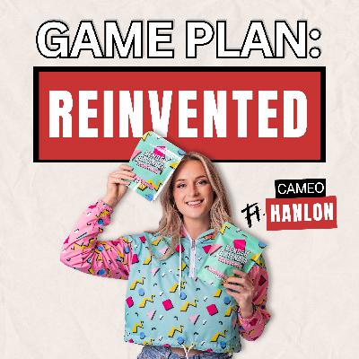 #24 - Game Plan: Reinvented - Cameo Hanlon #24 - Game Plan: Reinvented - Cameo Hanlon