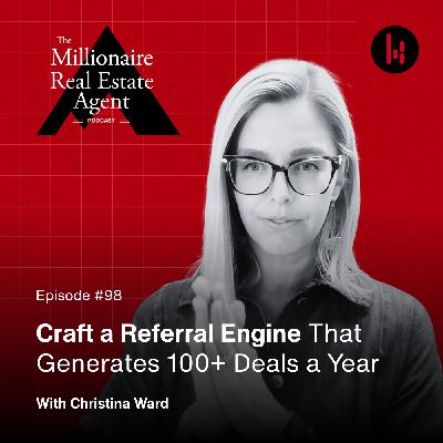 98. Craft a Referral Engine That Generates 100+ Deals a Year With Christina Ward