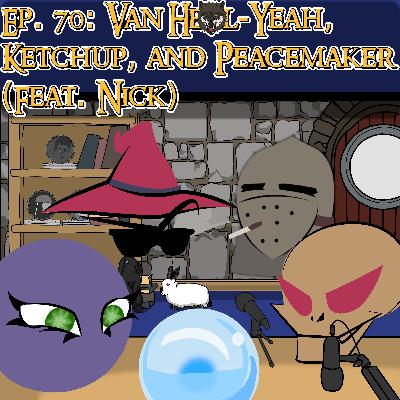 Scryer's Room Ep. 70: Van Hell-Yeah, Ketchup (catsup?), and Peacemaker (feat. Nick)