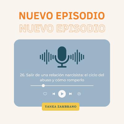 26. Salir de una relación narcisista: el ciclo del abuso y cómo romperlo - Yanka Zambrano 26. Salir de una relación narcisista: el ciclo del abuso y cómo romperlo - Yanka Zambrano