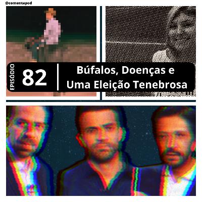 Episódio 82 - "Búfalos, Doenças e Uma Eleição Tenebrosa"