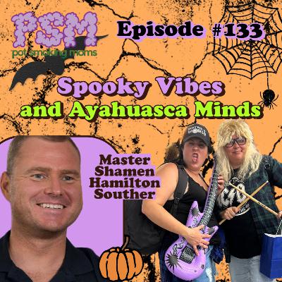 #133 Spooky Vibes and Ayahuasca Minds with Master Shamen Hamilton Souther #133 Spooky Vibes and Ayahuasca Minds with Master Shamen Hamilton Souther
