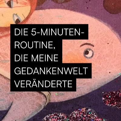 #7 - Die 5-Minuten-Routine, die meine Gedankenwelt veränderte