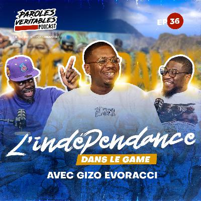 Episode 36 | L'indépendance dans le game avec Gizo Evoracci