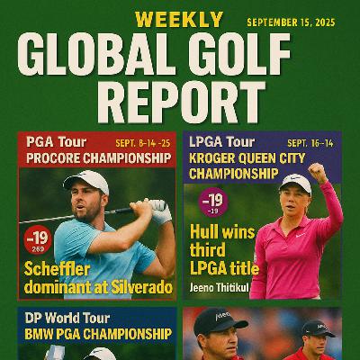 #347 Weekly Global Golf Report: September 15, 2025