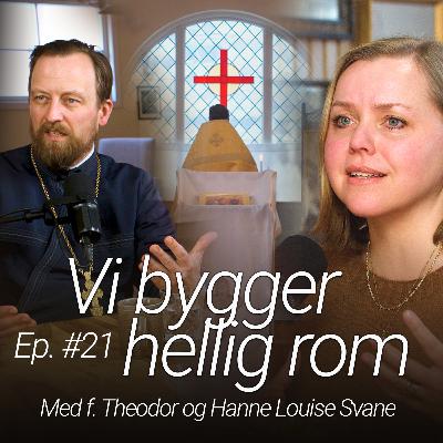 Tro i tiden - Ep. #21 - Vi bygger hellig rom - med fader Theodor og Hanne Louise Svane