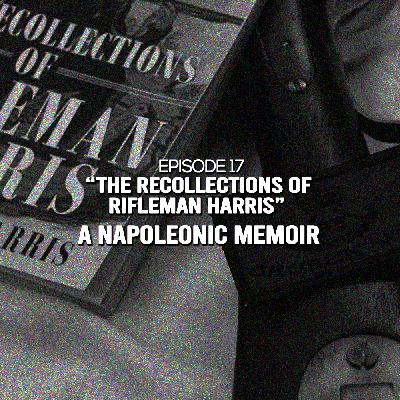 Episode 17: “The Recollections of Rifleman Harris” by Benjamin Harris