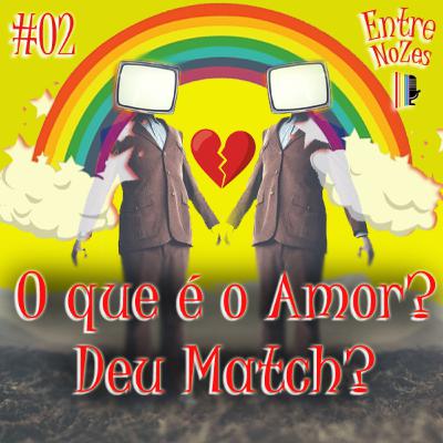 NoZesCast #02 - O que é o Amor... Deu Match?
