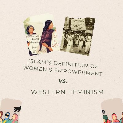 Islam's Definition of Women's Empowerment VS. Western Feminism