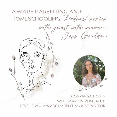 Aware Parenting and Homeschooling Conversation 6: Marion Rose, Level Two Aware Parenting Instructor