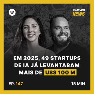 Big Deals | 2025 nem acabou, mas 49 startups de lA já levantaram mais de US$ 100M | #147