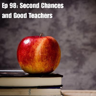Ep 98: Second Chances and Good Teachers