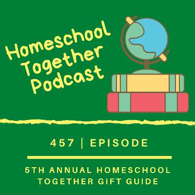 Episode 457: 5th Annual Homeschool Together Gift Guide