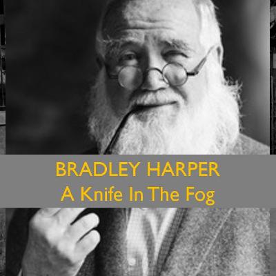 A Knife In The Fog with Bradley Harper - 15 - Talks beyond time and place A Knife In The Fog with Bradley Harper - 15 - Talks beyond time and place