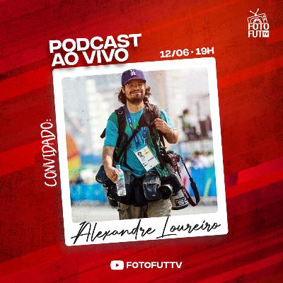Alexandre Loureiro - FOTOFUT PODCAST - TEMP 2 - EP 03