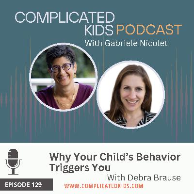 Why Your Child's Behavior Triggers You with Debra Brause