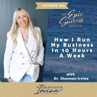 How I Run My Business In 10 Hours A Week with Dr. Shannon Irvine