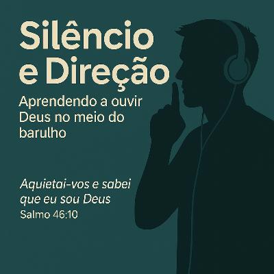 Episódio 26: Silêncio e Direção – Aprendendo a Ouvir Deus no Meio do Barulho