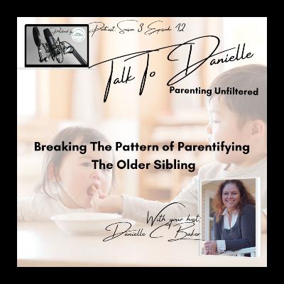 Breaking The Pattern of Parentifying The Older Sibling with Danielle C Baker Breaking The Pattern of Parentifying The Older Sibling with Danielle C Baker