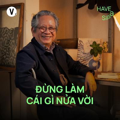 Dịch giả, Họa sĩ Trịnh Lữ: Đừng làm cái gì nửa vời - Have A Sip #246