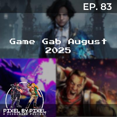 Game Gab August 2025 - Pixel by Pixel Podcast Ep. 83