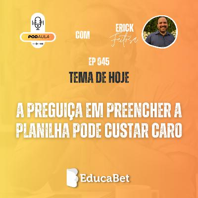 PodAula #45 | A PREGUIÇA EM PREENCHER A PLANILHA PODE CUSTAR CARO