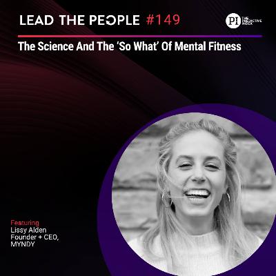 #149: The Science And The ‘So What’ Of Mental Fitness (feat. Lissy Alden)