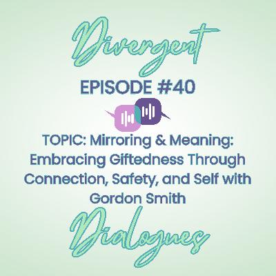Episode #40 Mirroring & Meaning: Embracing Giftedness Through Connection, Safety, and Self with Gordon Smith