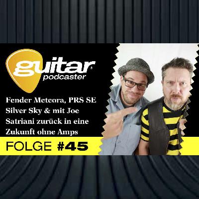 guitar-Podcaster #45: Fender Meteora, PRS SE Silver Sky & mit Satriani zurück in eine Zukunft ohne Amps