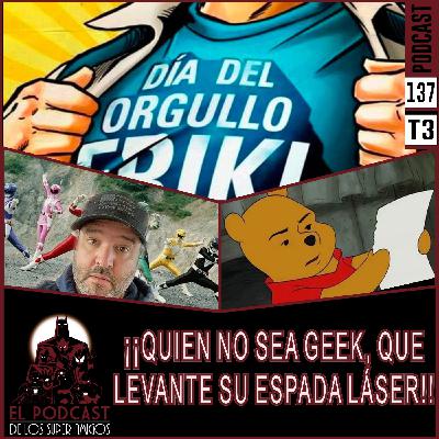 Podcast de los SuperAmigos 137 "¡¡QUIEN NO SEA GEEK, QUE LEVANTE SU ESPADA LÁSER!!"