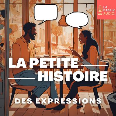 Bienvenue dans La Petite Histoire des Expressions Bienvenue dans La Petite Histoire des Expressions