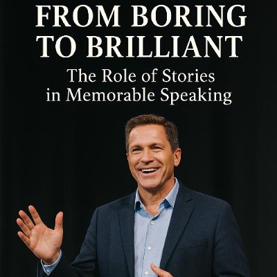 "From Boring to Brilliant. The Role of Stories in Memorable Speaking."