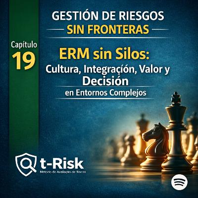 🎙️ Capítulo 19 – ERM sin silos: Cultura, integración, valor y decisión en entornos complejos 🎙️ Capítulo 19 – ERM sin silos: Cultura, integración, valor y decisión en entornos complejos