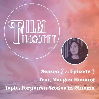 Season 2 Episode 3 Feat. Maegan Houang: Forgotten Stories in Cinema