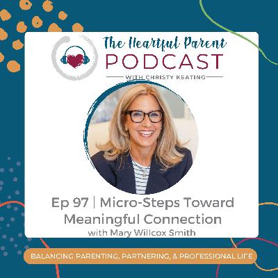 Ep 97 | Micro-Steps Toward Meaningful Connection with Mary Willcox Smith Ep 97 | Micro-Steps Toward Meaningful Connection with Mary Willcox Smith