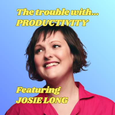The Trouble with Productivity, Featuring Josie Long