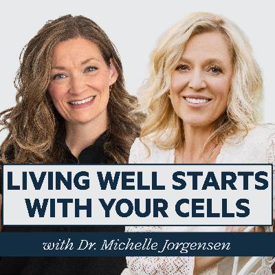 Episode 62: Living Well Starts With Your Cells with Dr. Michelle Jorgensen