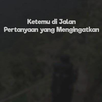 #3 [ketemu di jalan] Pertanyaan yang mengingatkan