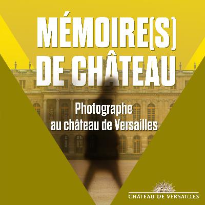 Mémoire(s) de Château : "Photographe au château de Versailles"