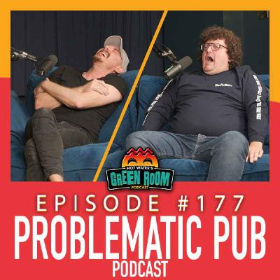#177 - With Problematic Pub Podcast - Hot Water’s Green Room w/Tony & Jamie