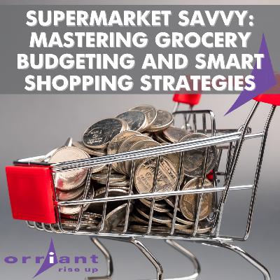 SEASON 6 - EPISODE 4: SUPERMARKET SAVVY: MASTERING GROCERY BUDGETING AND SMART SHOPPING STRATEGIES