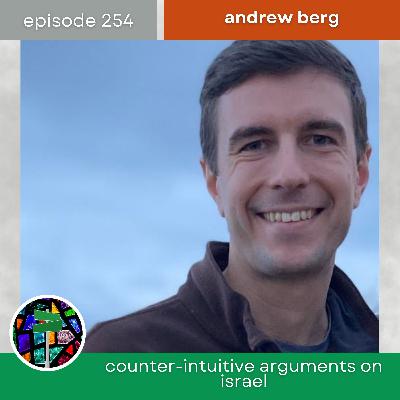 Counter-intuititive Aruguments on Israel with Andrew Berg | Episode 254