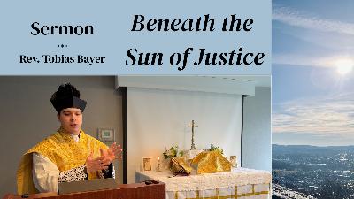 Sermon: Beneath the Sun of Justice, by Rev. Tobias Bayer